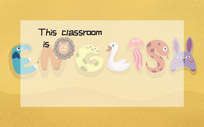 This classroom is __