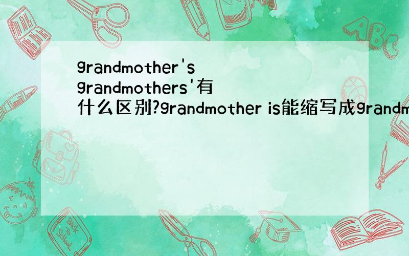 grandmother's grandmothers'有什么区别?grandmother is能缩写成grandmoth