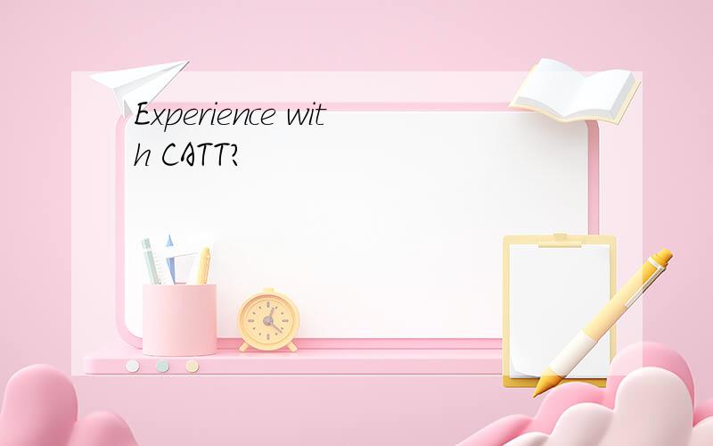 Experience with CATT?