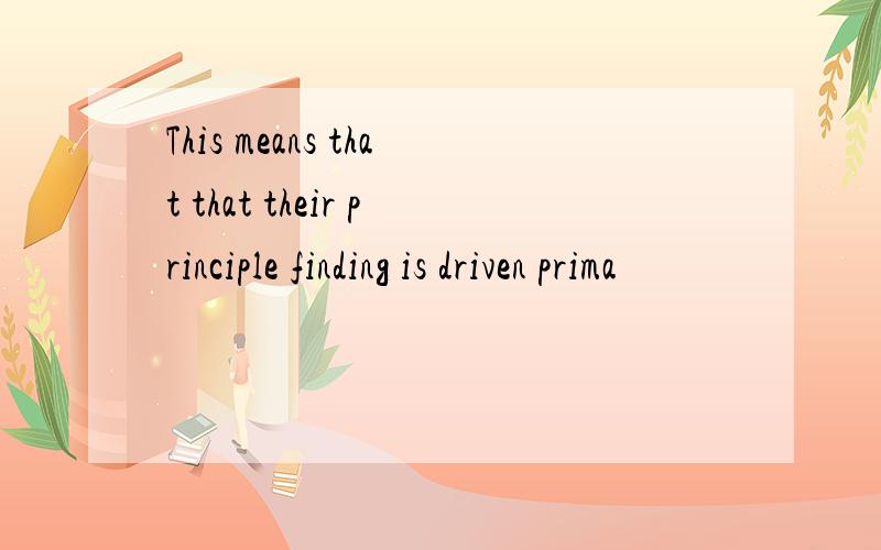 This means that that their principle finding is driven prima
