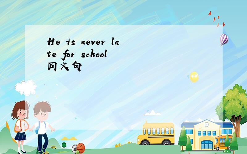 He is never late for school 同义句