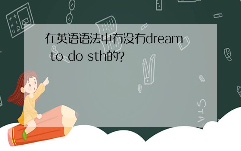 在英语语法中有没有dream to do sth的?
