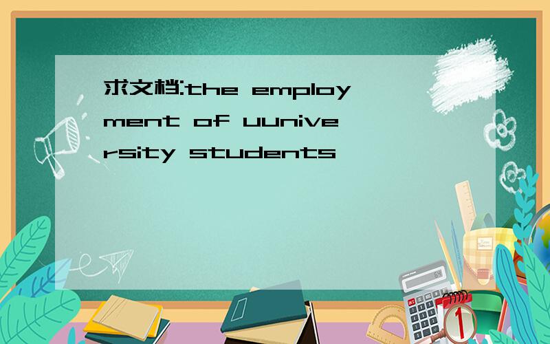 求文档:the employment of uuniversity students