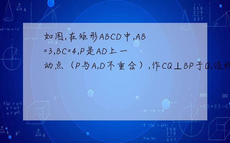 如图,在矩形ABCD中,AB=3,BC=4,P是AD上一动点（P与A,D不重合）,作CQ⊥BP于Q,设线段BP=x,线段