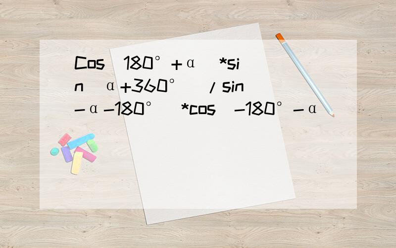 Cos(180°+α)*sin（α+360°)/sin(-α-180°)*cos(-180°-α)