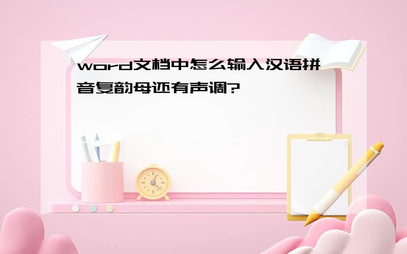 word文档中怎么输入汉语拼音复韵母还有声调?