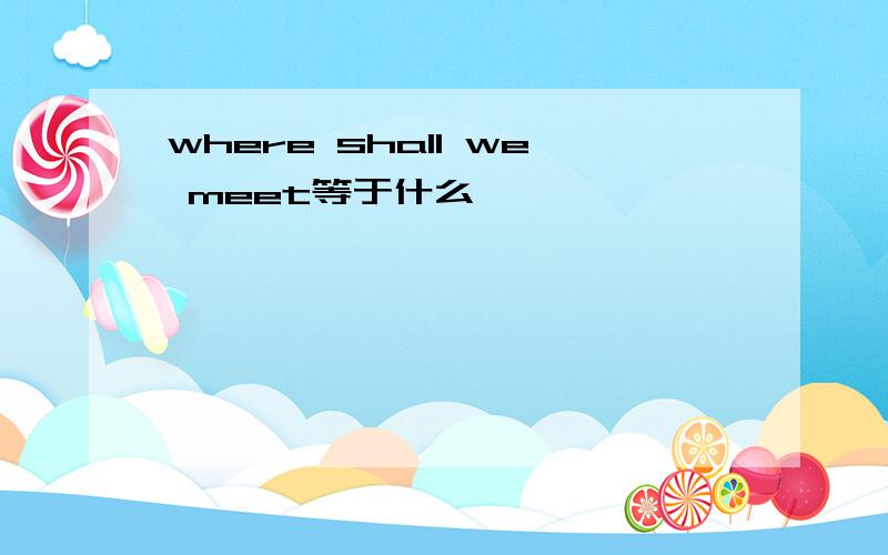 where shall we meet等于什么