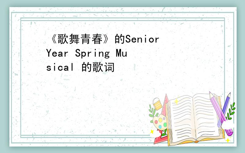 《歌舞青春》的Senior Year Spring Musical 的歌词