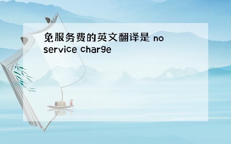 免服务费的英文翻译是 no service charge