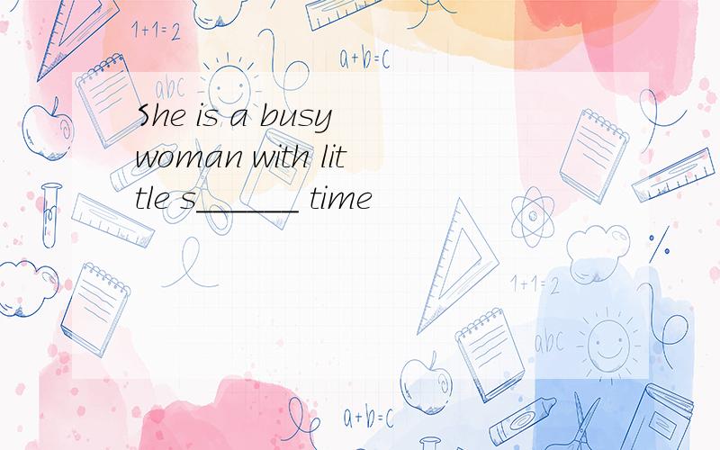 She is a busy woman with little s______ time