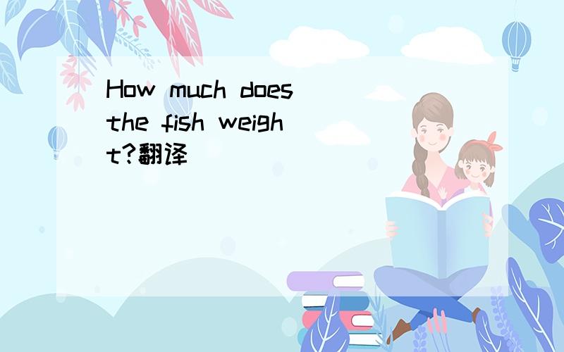 How much does the fish weight?翻译