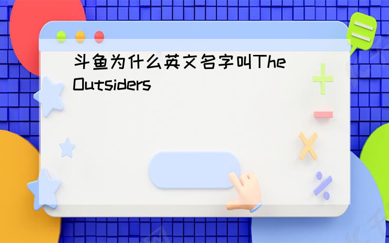 斗鱼为什么英文名字叫The Outsiders