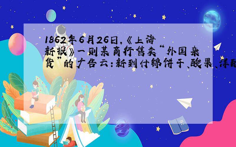 1862年6月26日,《上海新报》一则某商行售卖“外国杂货”的广告云：新到什锦饼干、酸果、洋醋、吕宋烟、白兰地、小面镜仔