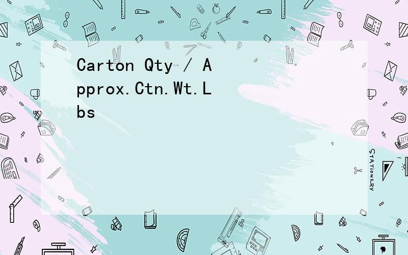Carton Qty / Approx.Ctn.Wt.Lbs