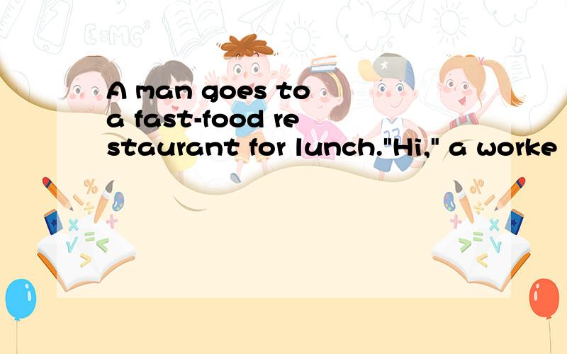 A man goes to a fast-food restaurant for lunch.