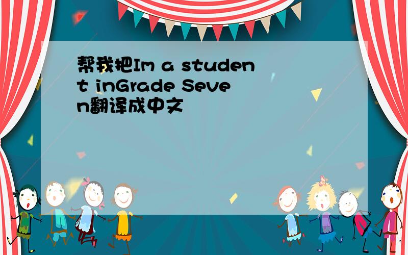 帮我把Im a student inGrade Seven翻译成中文