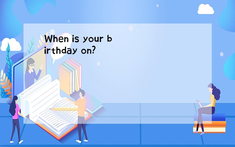 When is your birthday on?
