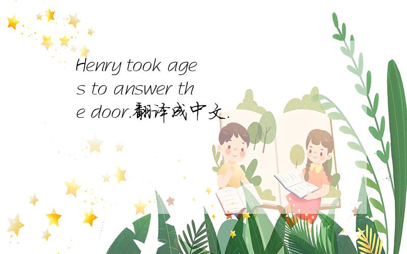 Henry took ages to answer the door.翻译成中文.