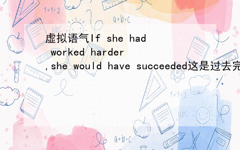 虚拟语气If she had worked harder,she would have succeeded这是过去完成时