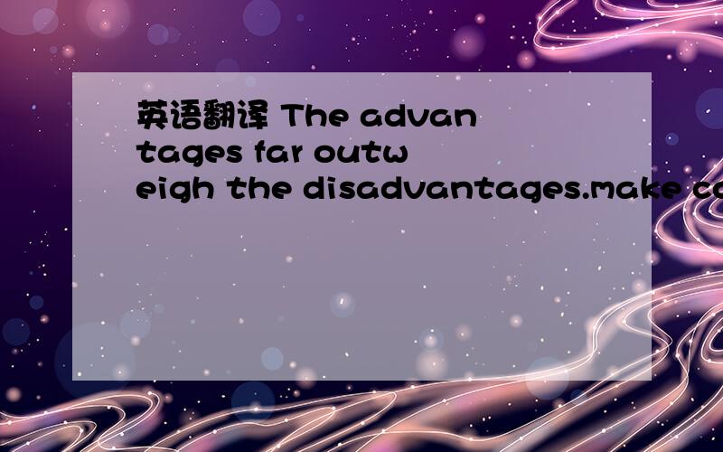 英语翻译 The advantages far outweigh the disadvantages.make cont