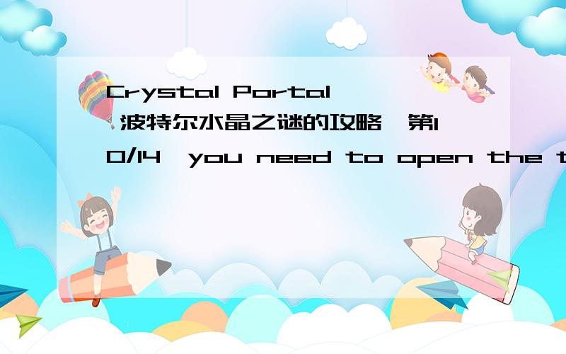 Crystal Portal 波特尔水晶之谜的攻略,第10/14,you need to open the trail