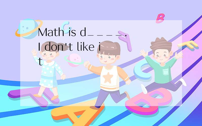 Math is d____.I don't like it