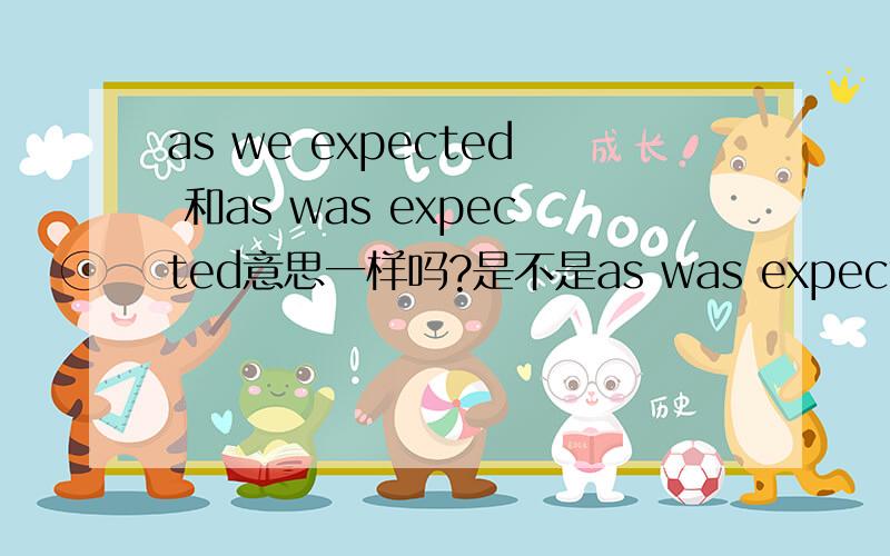 as we expected 和as was expected意思一样吗?是不是as was expected是被动?这