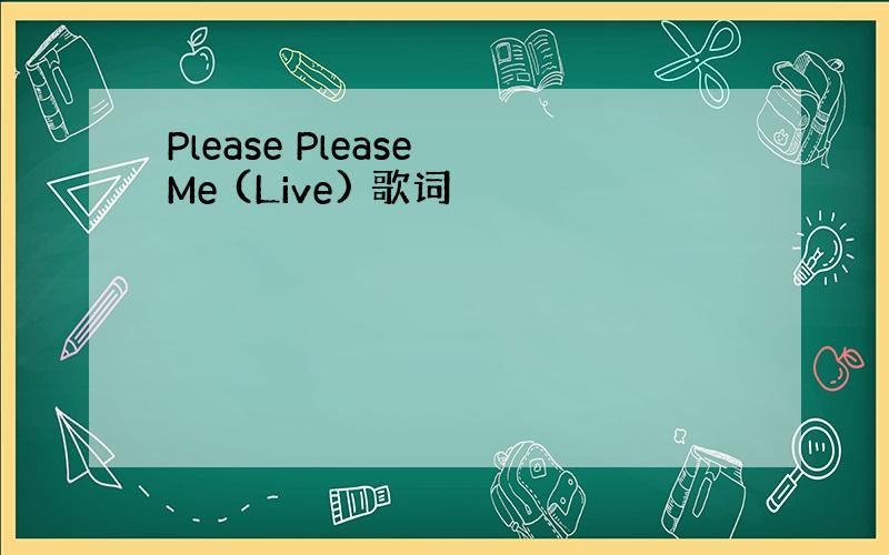 Please Please Me (Live) 歌词
