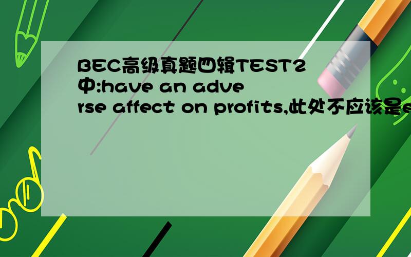 BEC高级真题四辑TEST2中:have an adverse affect on profits,此处不应该是effe