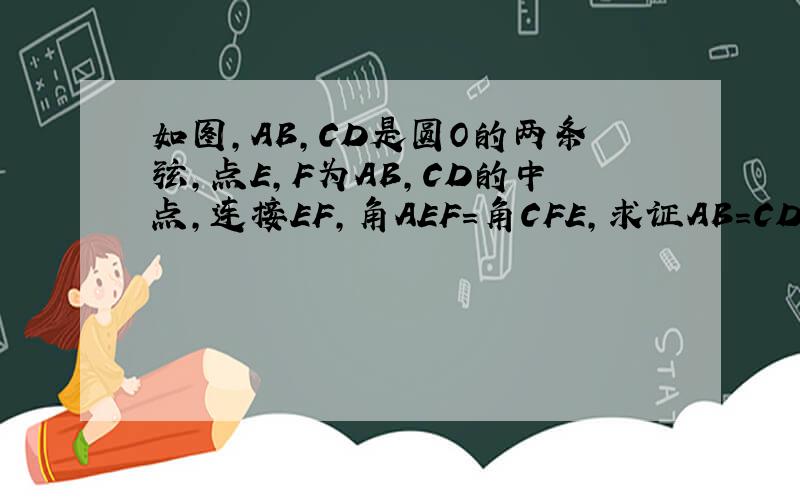 如图,AB,CD是圆O的两条弦,点E,F为AB,CD的中点,连接EF,角AEF=角CFE,求证AB=CD