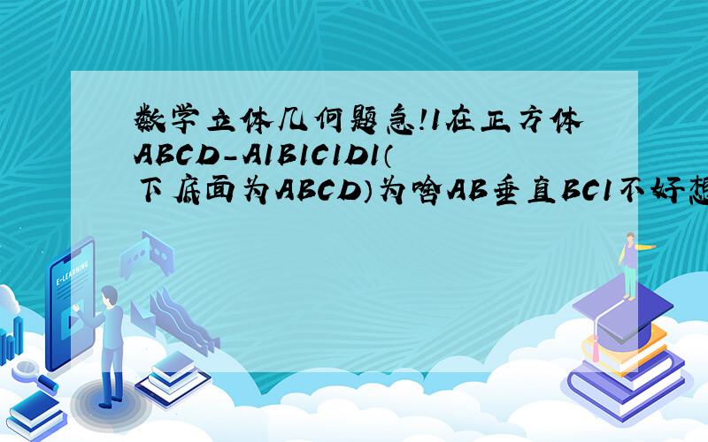 数学立体几何题急!1在正方体ABCD-A1B1C1D1（下底面为ABCD）为啥AB垂直BC1不好想 我们班同学说135度