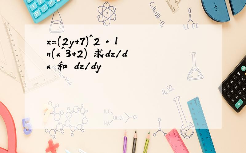 z=(2y+7)^2 * ln(x^3+2) 求dz/dx 和 dz/dy