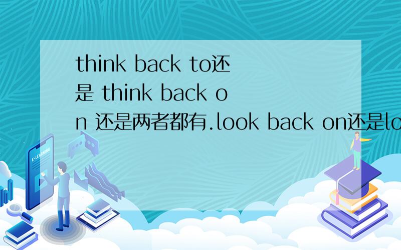 think back to还是 think back on 还是两者都有.look back on还是look back