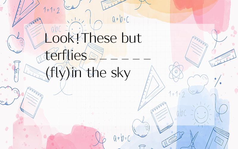 Look!These butterflies______(fly)in the sky