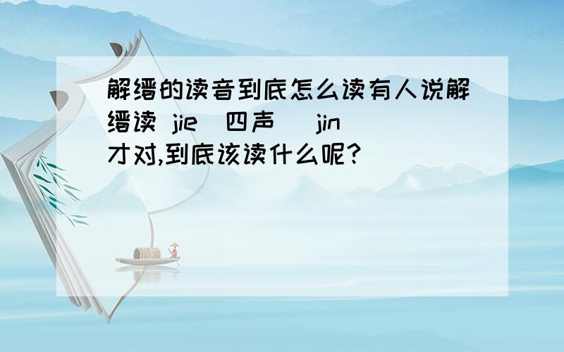 解缙的读音到底怎么读有人说解缙读 jie(四声) jin才对,到底该读什么呢?