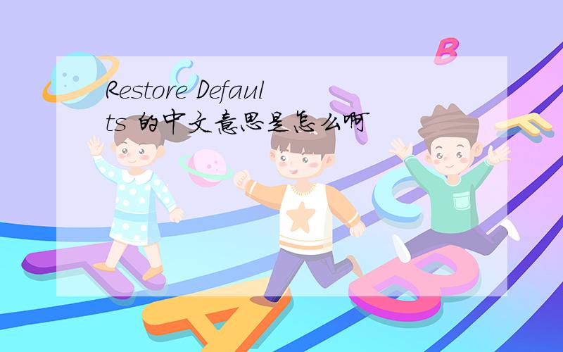 Restore Defaults 的中文意思是怎么啊