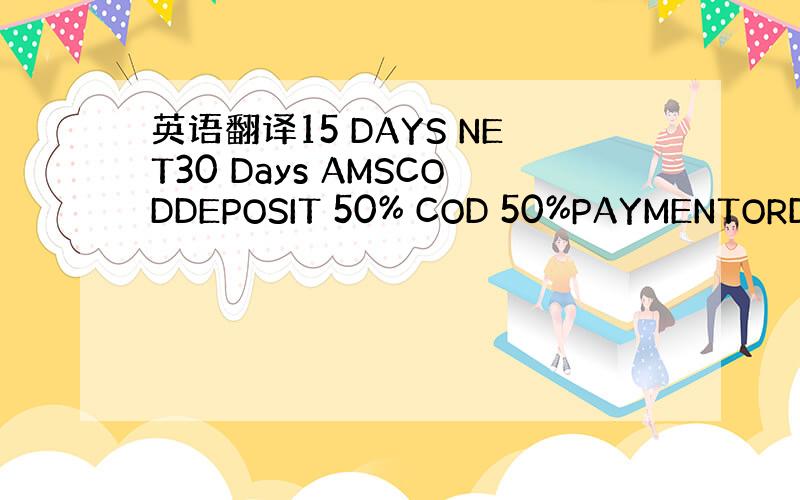 英语翻译15 DAYS NET30 Days AMSCODDEPOSIT 50% COD 50%PAYMENTORDER