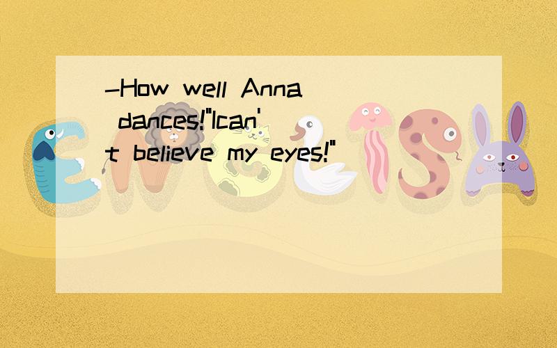 -How well Anna dances!