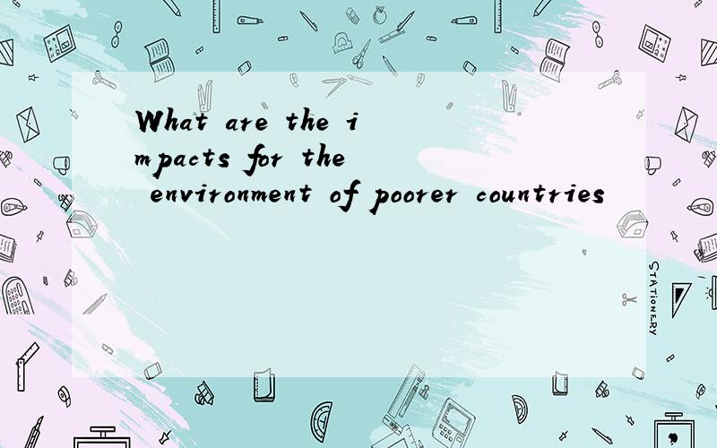 What are the impacts for the environment of poorer countries