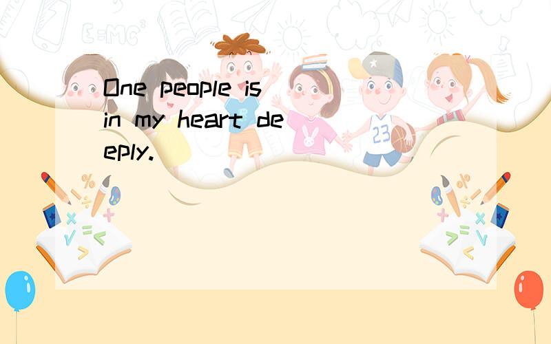 One people is in my heart deeply.
