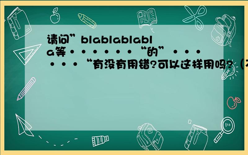请问”blablablabla等······“的”······“有没有用错?可以这样用吗?（不要在意blablablab