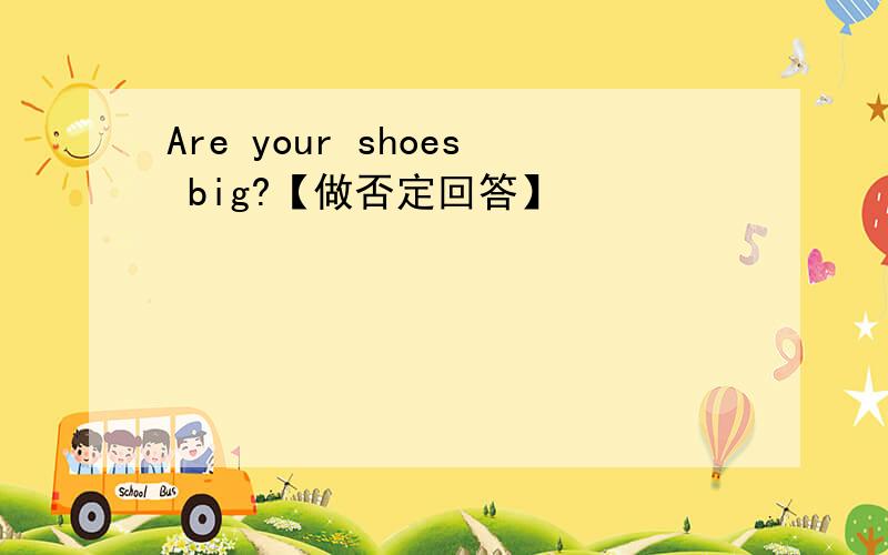 Are your shoes big?【做否定回答】