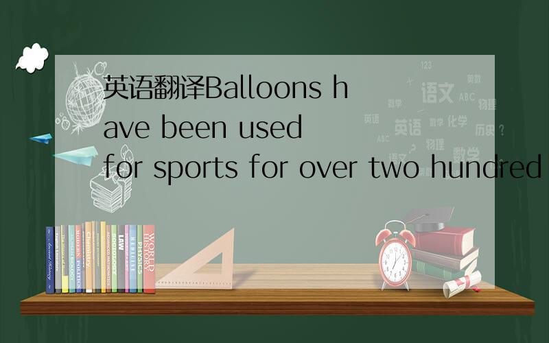 英语翻译Balloons have been used for sports for over two hundred