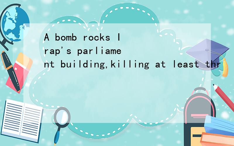 A bomb rocks Irap's parliament building,killing at least thr
