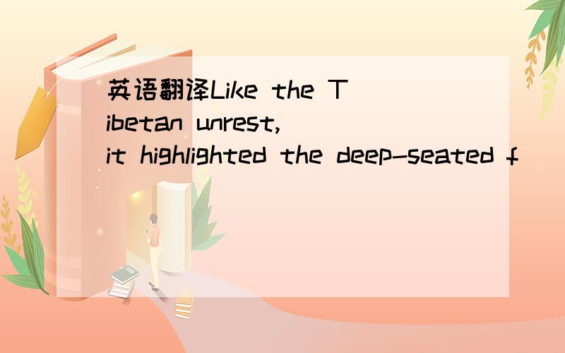 英语翻译Like the Tibetan unrest,it highlighted the deep-seated f