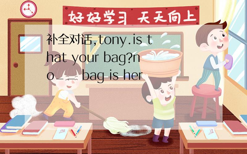 补全对话,tony.is that your bag?no__ bag is her