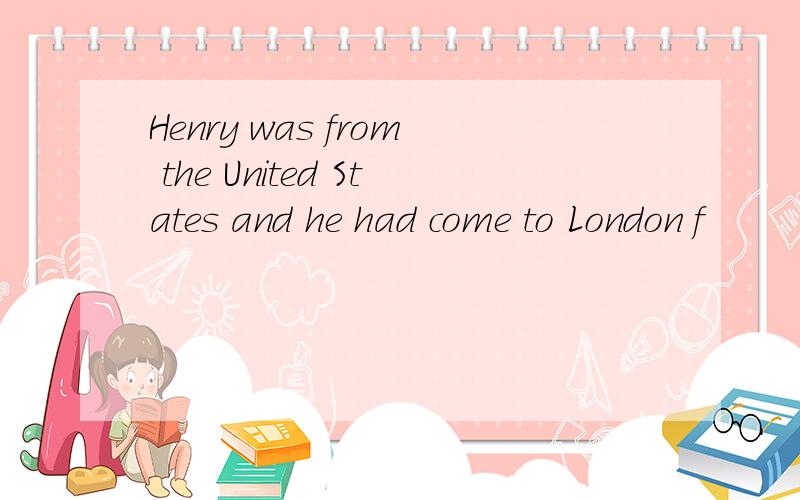 Henry was from the United States and he had come to London f