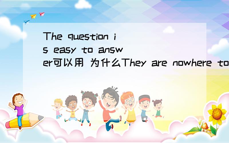 The question is easy to answer可以用 为什么They are nowhere to be