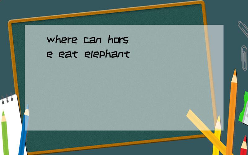 where can horse eat elephant