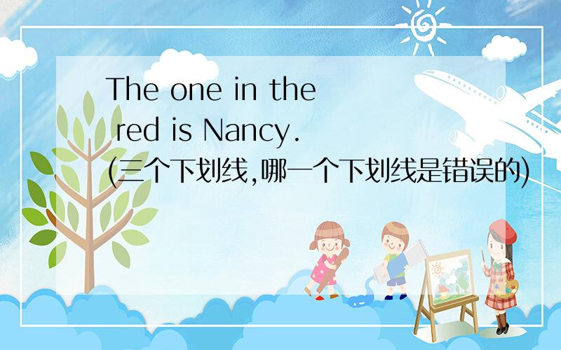 The one in the red is Nancy.(三个下划线,哪一个下划线是错误的)